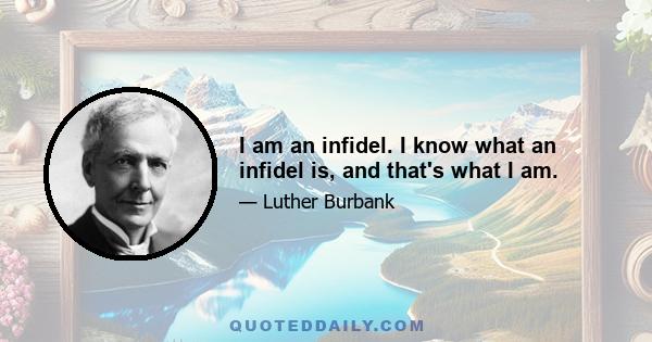 I am an infidel. I know what an infidel is, and that's what I am.