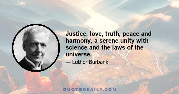 Justice, love, truth, peace and harmony, a serene unity with science and the laws of the universe.