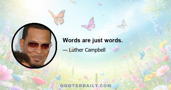 Words are just words.