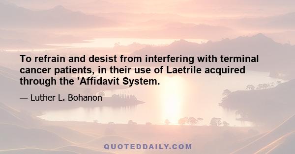 To refrain and desist from interfering with terminal cancer patients, in their use of Laetrile acquired through the 'Affidavit System.