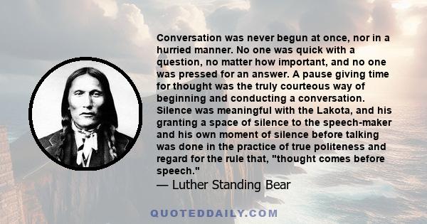 Conversation was never begun at once, nor in a hurried manner. No one was quick with a question, no matter how important, and no one was pressed for an answer. A pause giving time for thought was the truly courteous way 