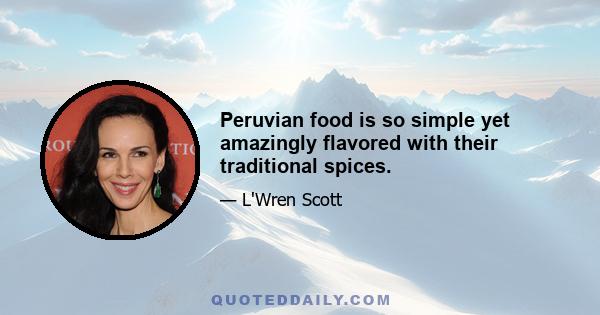 Peruvian food is so simple yet amazingly flavored with their traditional spices.