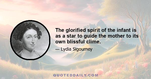 The glorified spirit of the infant is as a star to guide the mother to its own blissful clime.