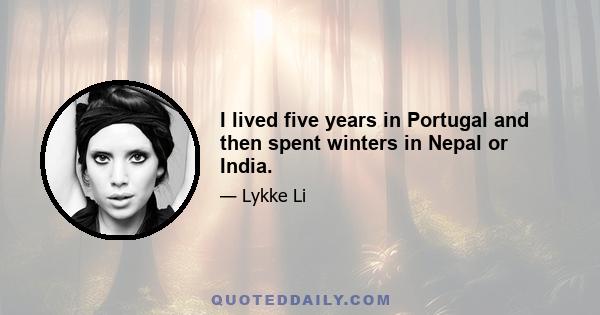 I lived five years in Portugal and then spent winters in Nepal or India.