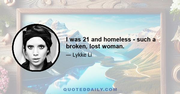 I was 21 and homeless - such a broken, lost woman.