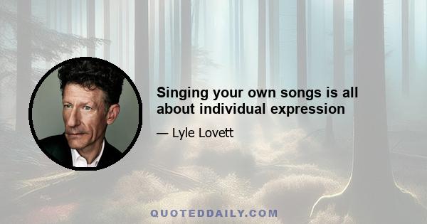 Singing your own songs is all about individual expression