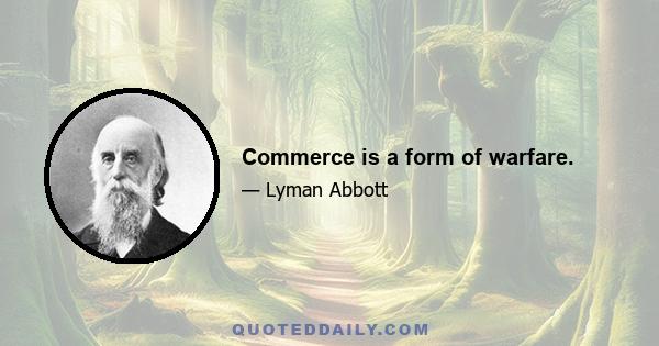 Commerce is a form of warfare.