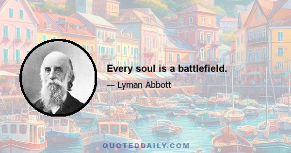 Every soul is a battlefield.