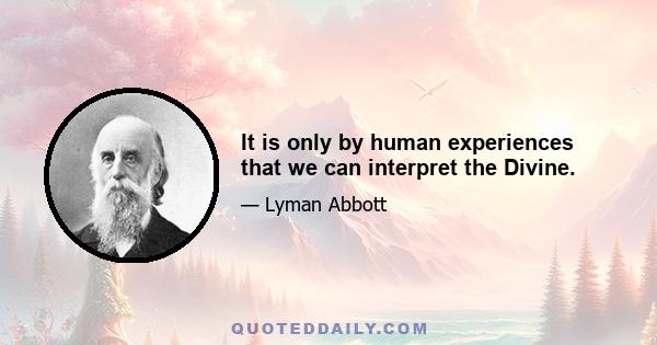 It is only by human experiences that we can interpret the Divine.