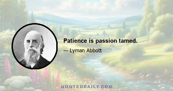 Patience is passion tamed.