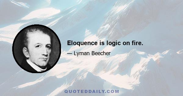 Eloquence is logic on fire.