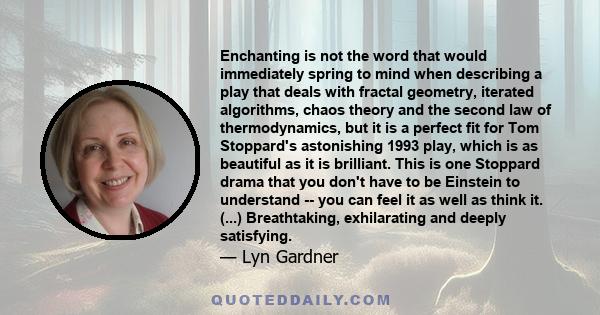 Enchanting is not the word that would immediately spring to mind when describing a play that deals with fractal geometry, iterated algorithms, chaos theory and the second law of thermodynamics, but it is a perfect fit