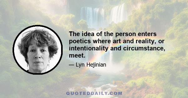 The idea of the person enters poetics where art and reality, or intentionality and circumstance, meet.