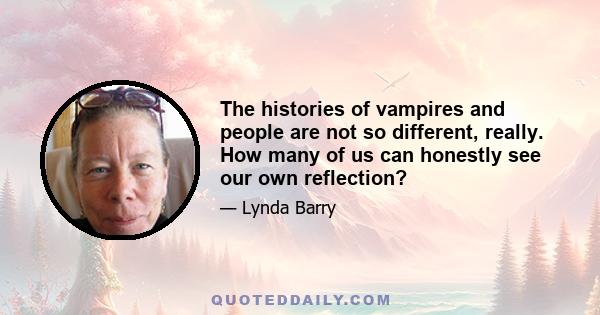 The histories of vampires and people are not so different, really. How many of us can honestly see our own reflection?