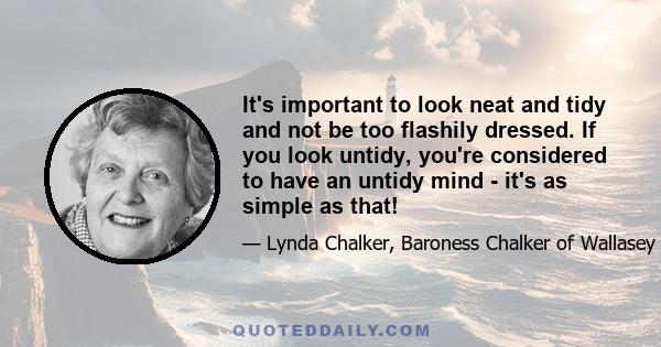 It's important to look neat and tidy and not be too flashily dressed. If you look untidy, you're considered to have an untidy mind - it's as simple as that!