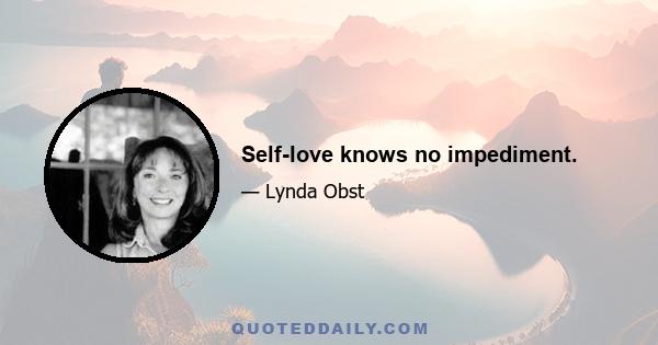 Self-love knows no impediment.