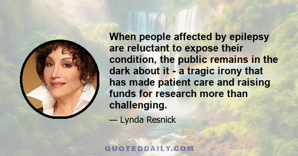 When people affected by epilepsy are reluctant to expose their condition, the public remains in the dark about it - a tragic irony that has made patient care and raising funds for research more than challenging.