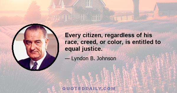 Every citizen, regardless of his race, creed, or color, is entitled to equal justice.