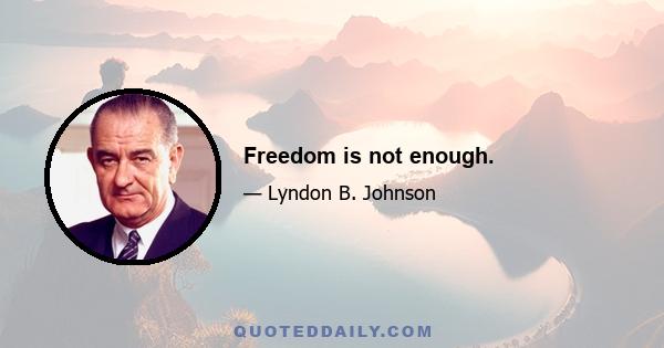 Freedom is not enough.