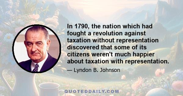 In 1790, the nation which had fought a revolution against taxation without representation discovered that some of its citizens weren't much happier about taxation with representation.