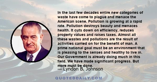 In the last few decades entire new categories of waste have come to plague and menace the American scene. Pollution is growing at a rapid rate. Pollution destroys beauty and menaces health. It cuts down on efficiency,