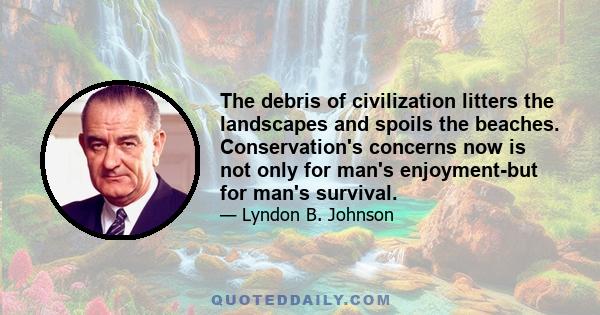 The debris of civilization litters the landscapes and spoils the beaches. Conservation's concerns now is not only for man's enjoyment-but for man's survival.