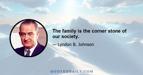 The family is the corner stone of our society.