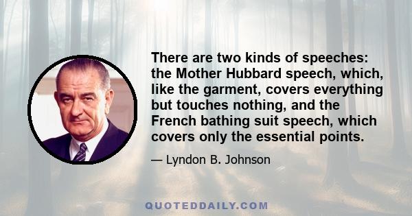 There are two kinds of speeches: the Mother Hubbard speech, which, like the garment, covers everything but touches nothing, and the French bathing suit speech, which covers only the essential points.