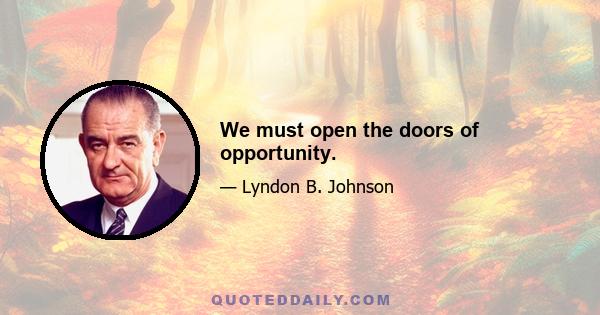 We must open the doors of opportunity.