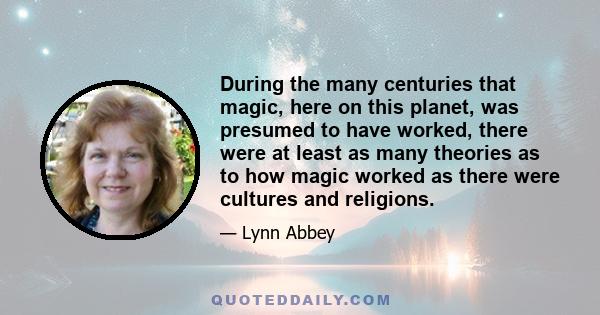 During the many centuries that magic, here on this planet, was presumed to have worked, there were at least as many theories as to how magic worked as there were cultures and religions.