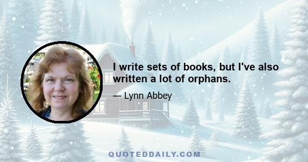 I write sets of books, but I've also written a lot of orphans.