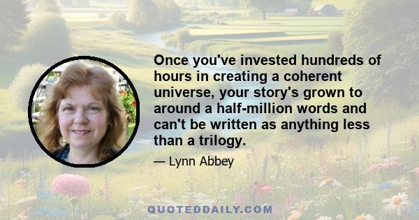 Once you've invested hundreds of hours in creating a coherent universe, your story's grown to around a half-million words and can't be written as anything less than a trilogy.