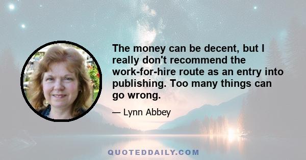 The money can be decent, but I really don't recommend the work-for-hire route as an entry into publishing. Too many things can go wrong.