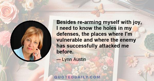 Besides re-arming myself with joy, I need to know the holes in my defenses, the places where I'm vulnerable and where the enemy has successfully attacked me before.