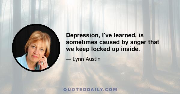 Depression, I've learned, is sometimes caused by anger that we keep locked up inside.