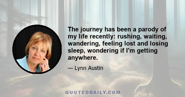 The journey has been a parody of my life recently: rushing, waiting, wandering, feeling lost and losing sleep, wondering if I'm getting anywhere.