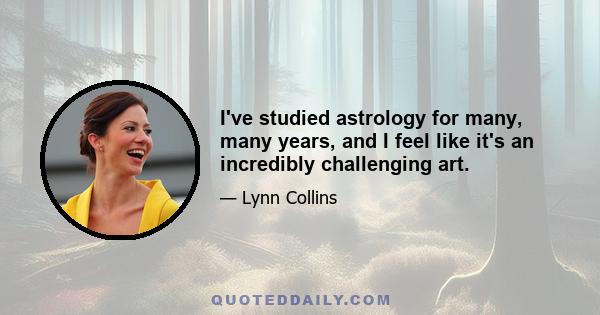 I've studied astrology for many, many years, and I feel like it's an incredibly challenging art.