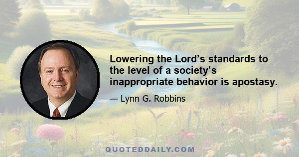 Lowering the Lord’s standards to the level of a society’s inappropriate behavior is apostasy.