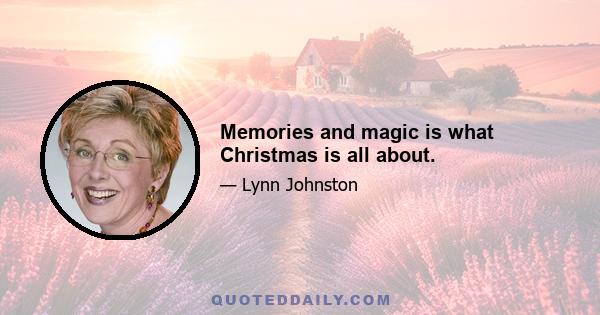 Memories and magic is what Christmas is all about.