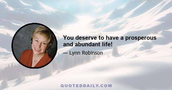 You deserve to have a prosperous and abundant life!