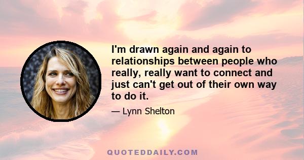 I'm drawn again and again to relationships between people who really, really want to connect and just can't get out of their own way to do it.