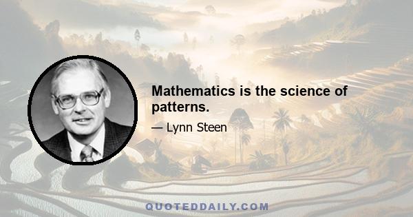 Mathematics is the science of patterns.