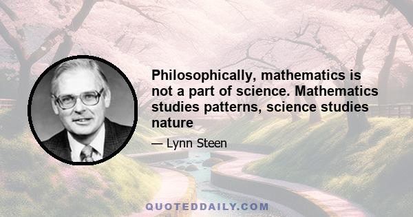 Philosophically, mathematics is not a part of science. Mathematics studies patterns, science studies nature