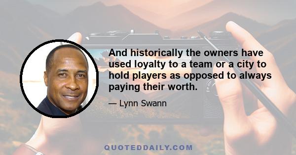 And historically the owners have used loyalty to a team or a city to hold players as opposed to always paying their worth.