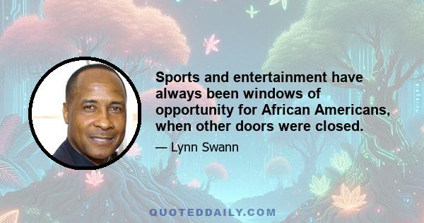 Sports and entertainment have always been windows of opportunity for African Americans, when other doors were closed.