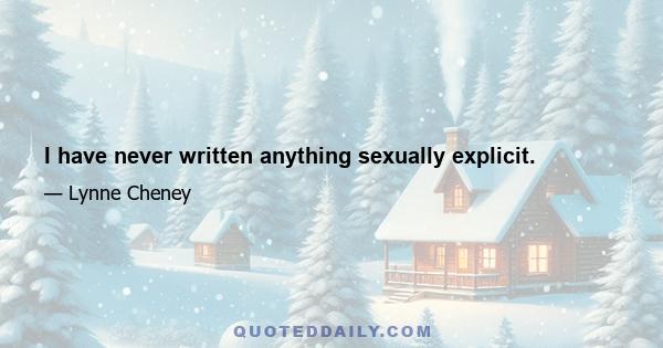 I have never written anything sexually explicit.