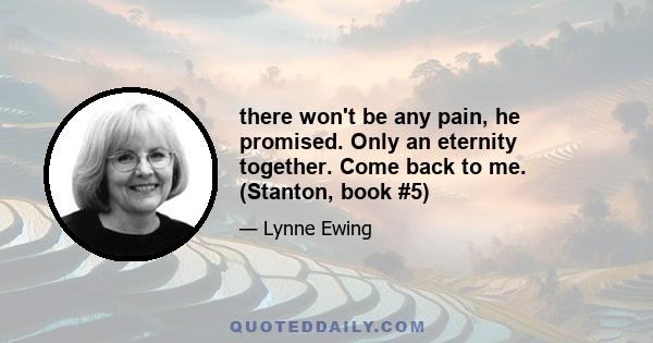 there won't be any pain, he promised. Only an eternity together. Come back to me. (Stanton, book #5)