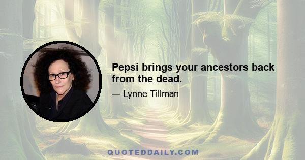 Pepsi brings your ancestors back from the dead.