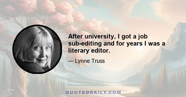 After university, I got a job sub-editing and for years I was a literary editor.