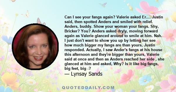 Can I see your fangs again? Valerie asked Er.... Justin said, then spotted Anders and smiled with relief. Anders, buddy. Show your woman your fangs. Shy, Bricker? You? Anders asked dryly, moving forward again as Valerie 